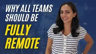 Why ALL Teams Should Be Fully Remote