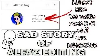 Sad story of alfaz editing support him 300 video complete 4.7k subscribers