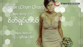 စိတ္ရွဳပ္တယ္  ( Chan Chan ) Myanmar New Song 2017