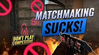 NEVER PLAY MATCHMAKING - Why You Should STOP Playing Competitive TODAY! - CS:GO