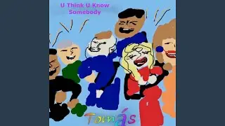 U Think U Know Somebody