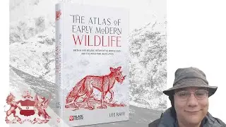The Atlas of Early Modern Wildlife  Lee Raye
