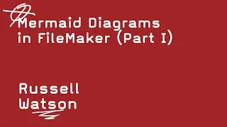 Mermaid Diagrams in FileMaker (Part I)   -   Russell Watson