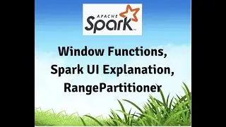 Apache Spark -  Window Functions, SparkUI- what, how to look all info , RangePartitioner