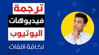 ترجمة فيديوهات اليوتيوب لكافة اللغات لزيادة المشاهدات