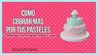 Cómo COBRAR MÁS DINERO por tus pasteles - Diferencia entre Costo, Precio y Valor