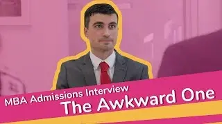 MBA Admissions Interview - The Awkward One