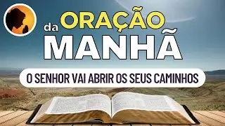 O SENHOR vai ABRIR os seus CAMINHOS - Oração da Manhã