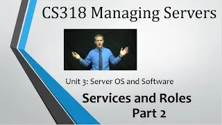 CS318 - Unit 3: Server Services and Roles, Part 2
