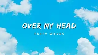 Tasty Waves - Over My Head (Official Video)