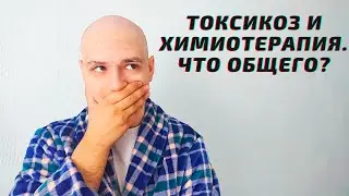 Токсикоз и Химиотерапия. Что Общего?