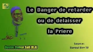 { Le danger de retarder ou de delaisser la Priere } \\ Oustaz Oumar Ahmad Sall (H.A)