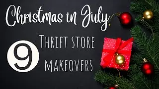 Christmas in July/9 Thrift Store Makeovers