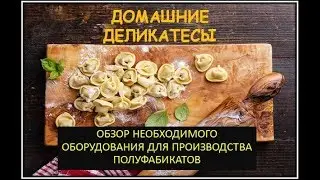Обзор оборудования для производства полуфабрикатов в домашних условиях!