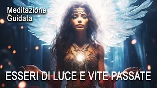 Meditazione Guidata - Esseri di Luce e Vite Passate