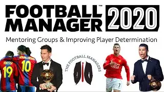 Creating Effective Mentoring Groups & Improving Player Determination | Football Manager 2020 Guide