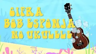 Cifra de Bob Esponja Ukulele (tema de enceramento)