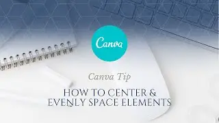 How to Use Canva Tip: How to Center & Evenly Space Elements