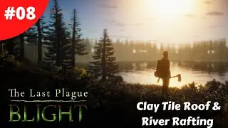 Clay Tile Roof & River Rafting - The Last Plague: Blight - #08 - Gameplay