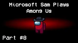 Microsoft Sam Plays Among Us - Part #8
