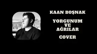 Kaan Boşnak - Yorgunum Ve Ağrılar | COVER
