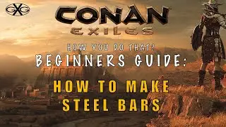 Conan Exiles How You Do That? Ep3 Beginners Guide on How To Make Steel Bars