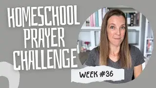 Week 36 Homeschool Prayer Challenge | For Our Homeschool Community