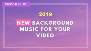 Background Music for Videos - Tropical Background Music for YouTube
