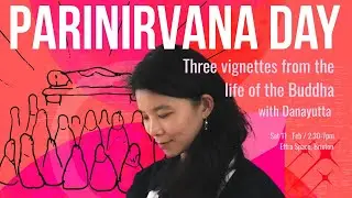 Three vignettes from the life of the Buddha - Parinirvana day talk by Danayutta