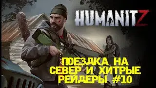 HUMANITZ| ПОЕЗДКА НА СЕВЕР И ХИТРЫЕ РЕЙДЕРЫ #10