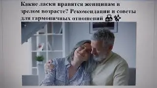 Какие ласки нравятся женщинам в зрелом возрасте? Рекомендации и советы для гармоничных отношений 💑✨