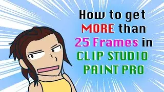 How to get around the 25 Frame limit in CLIP Studio Paint PRO