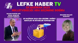 25 HAZİRAN 2023 MİLLETVEKİLİ ARA SEÇİMİNE DOĞRU  MUAZZEZ SELDAĞ - GAZETECİ - KUDRET ÖZERSAY HP G.BAŞ