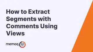 How to Extract Segments with Comments Using Views - memoQ in 90 seconds #24