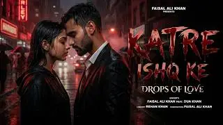 Katre Ishq Ke: Drops of Love | Faisal Ali Khan feat. Dua Khan | Rehan Khan | New Hindi Sad Song 2026