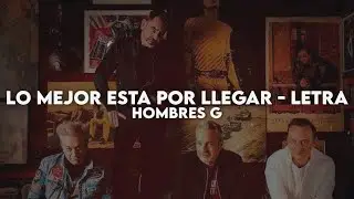 Lo mejor esta por llegar - Hombres G [Letra]