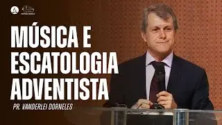 MÚSICA E ESCATOLOGIA ADVENTISTA | Pr. Vanderlei Dorneles