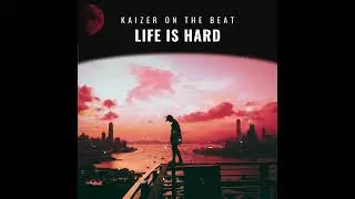 LIFE IS HARD / KAIZER ON THE BEAT