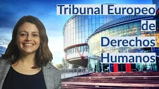 ¿Qué es el Tribunal Europeo de Derechos Humanos?