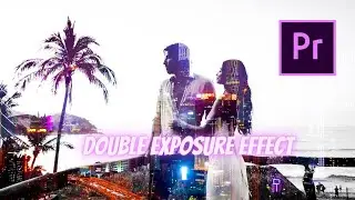 Easily Create DOUBLE EXPOSURE Video In Premiere Pro | How To Make Double Exposure Effect