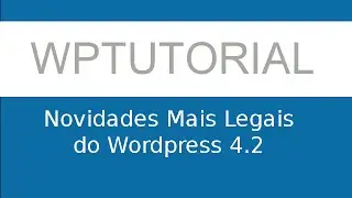 As Novidades mais legais do Wordpress 4.2