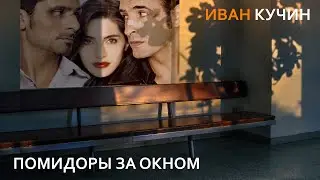 Иван Кучин  - Помидоры за окном