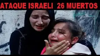 ATAQUE ISRAELI DEJA 26 MUERTOS EN GAZA