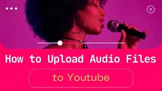 How To Upload Audio/MP3 files to Youtube ??