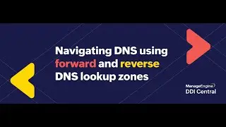 How to set up Forward DNS and Reverse DNS lookup zones using ManageEngine DDI Central