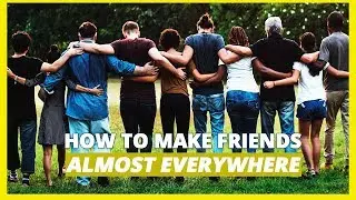 How To Make Friends Almost EVERYWHERE (And Meet New People!)