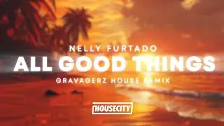 Nelly Furtado - All Good Things (Come To An End) Gravagerz House Remix