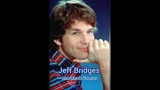 JEFF BRIDGES: Heartthrob Forever