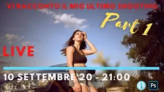 Vi racconto il mio ultimo shooting - - LIVE ( 10 settembre'20 - Part1 )