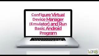 Configure Virtual Device Manager Emulator and Run Basic Android Program | 18CSMP68